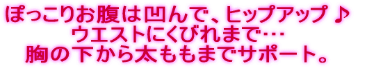 ぽっこりお腹は凹んで、ヒップアップ♪ ウエストにくびれまで… 胸の下から太ももまでサポート。